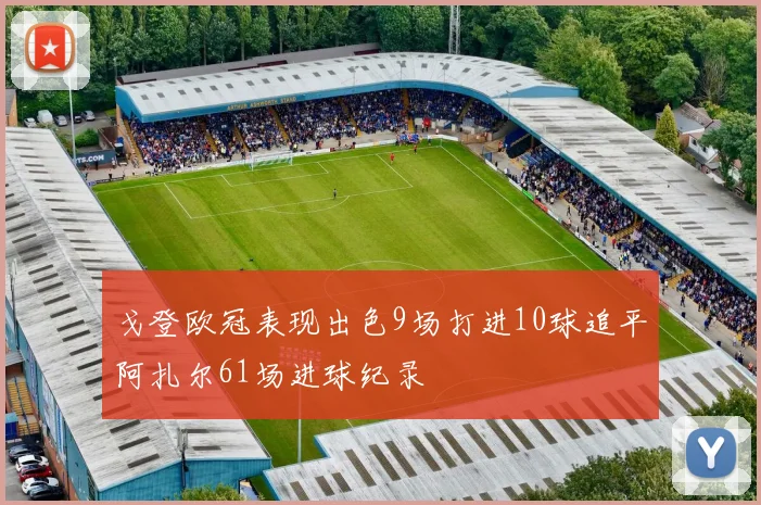戈登欧冠表现出色9场打进10球追平阿扎尔61场进球纪录