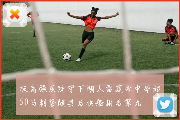 极高强度防守下湖人雷霆命中率超50马刺紧随其后快船排名第九