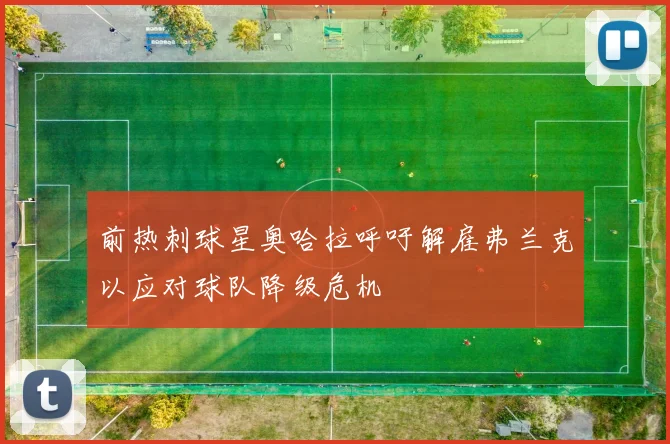 前热刺球星奥哈拉呼吁解雇弗兰克以应对球队降级危机