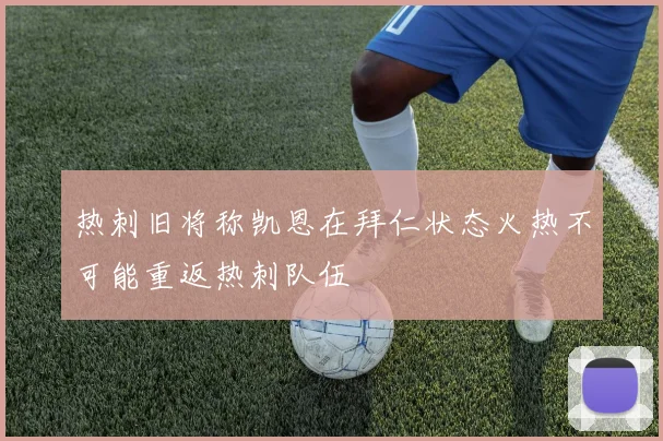 热刺旧将称凯恩在拜仁状态火热不可能重返热刺队伍
