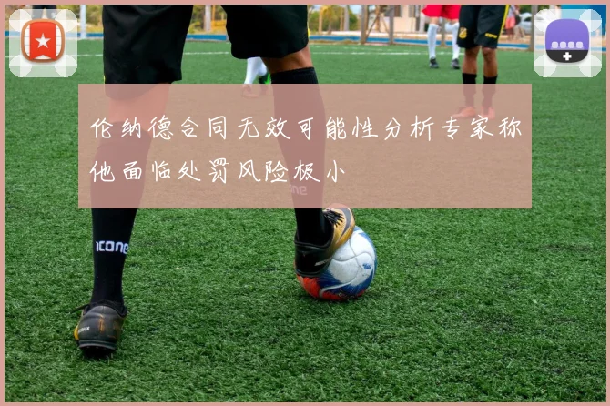 伦纳德合同无效可能性分析专家称他面临处罚风险极小